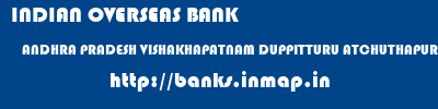 INDIAN OVERSEAS BANK  ANDHRA PRADESH VISHAKHAPATNAM DUPPITTURU ATCHUTHAPURAM  banks information 